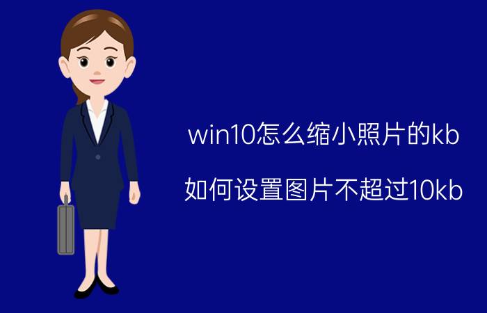 win10怎么缩小照片的kb 如何设置图片不超过10kb？